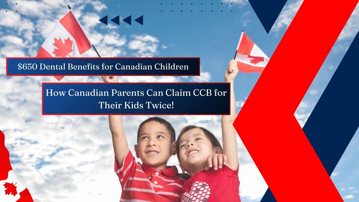 $650 Dental Benefits for Canadian Children - How Canadian Parents Can Claim CCB for Their Kids Twice!