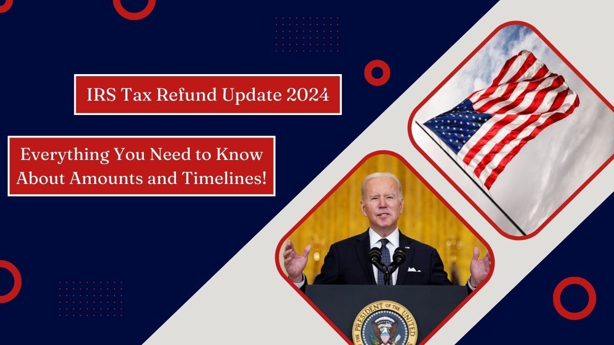 IRS Tax Refund Update 2024 - Everything You Need to Know About Amounts and Timelines!